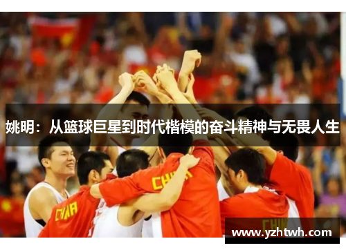 姚明：从篮球巨星到时代楷模的奋斗精神与无畏人生