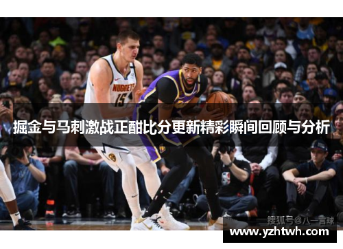掘金与马刺激战正酣比分更新精彩瞬间回顾与分析