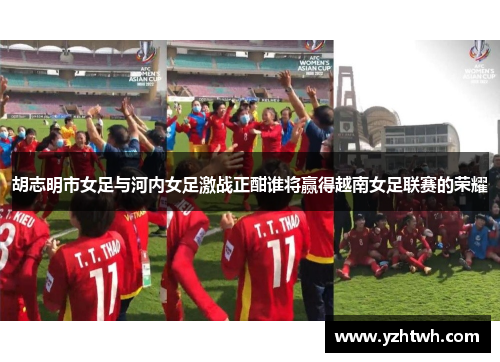 胡志明市女足与河内女足激战正酣谁将赢得越南女足联赛的荣耀