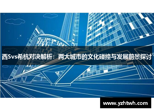 西Svs希杭对决解析：两大城市的文化碰撞与发展前景探讨
